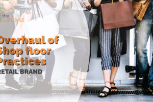 A case study that describes an overhaul of the shopfloor practices for a retail brand